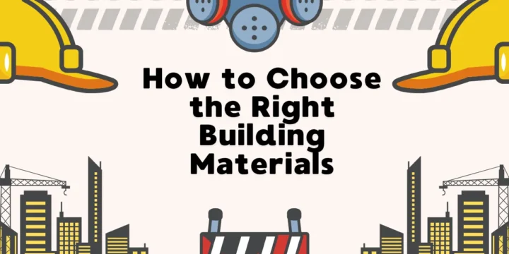 How to Choose the Right Building Materials