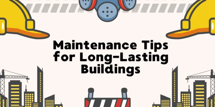 Maintenance Tips for Long-Lasting Buildings